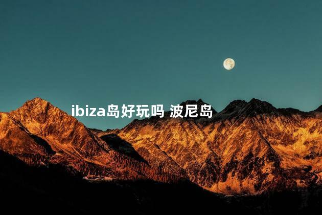 ibiza岛好玩吗 波尼岛